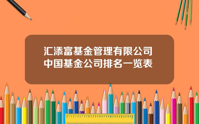 汇添富基金管理有限公司 中国基金公司排名一览表